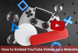 How to Embed YouTube Videos on a Website