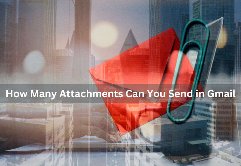 How Many Attachments Can You Send in Gmail?